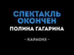 Полина Гагарина - Спектакль окончен Караоке